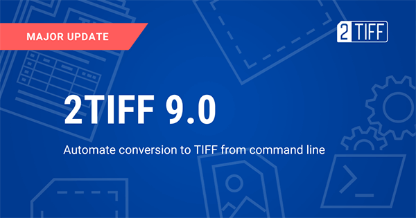 2TIFF 9.0: Convert documents to TIFF via command line interface or script