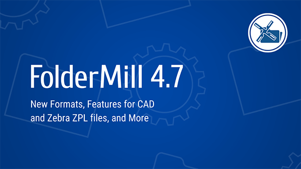 FolderMill 4.7: New features for automated ZPL, CAD, Outlook emails processing