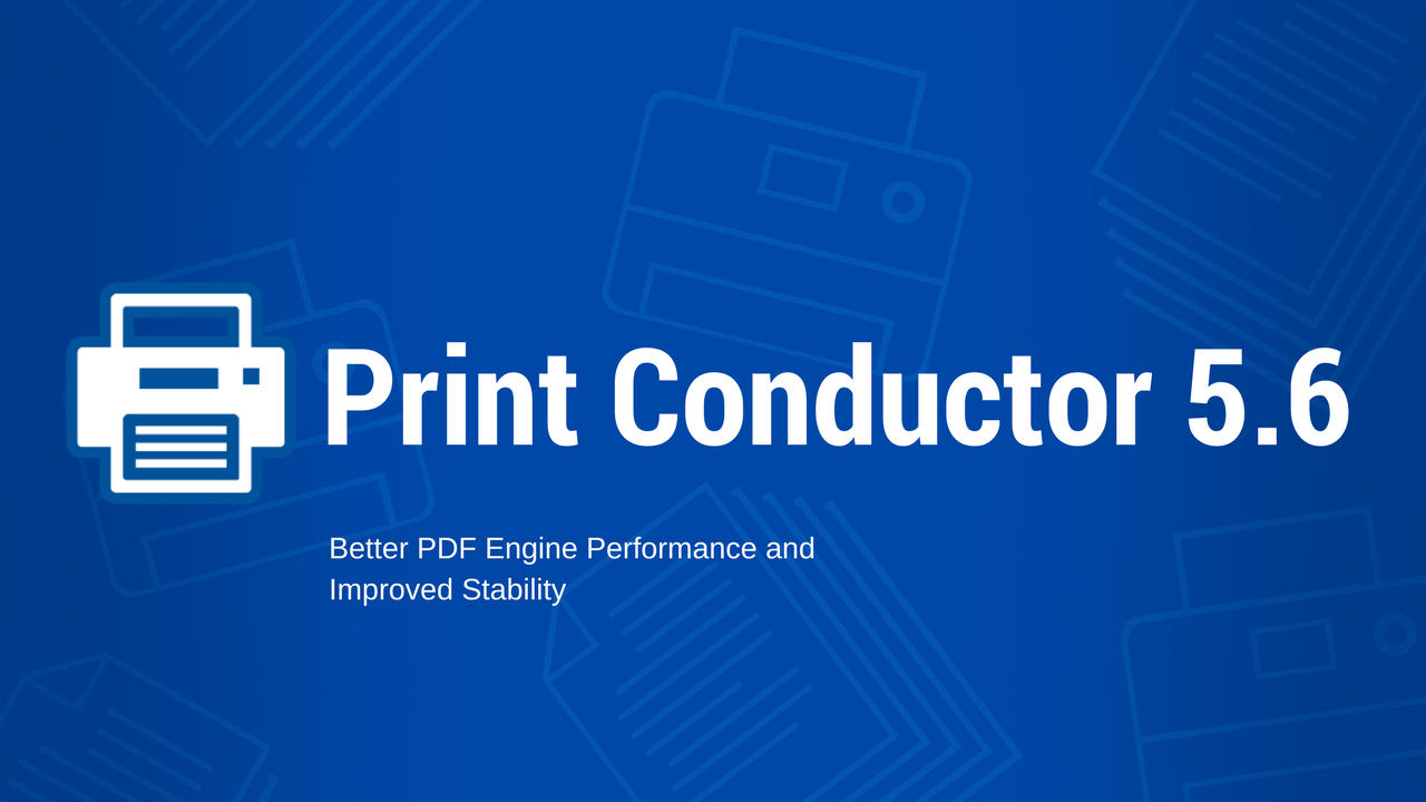 Print Conductor 5.6 with better PDF engine performance and improved stability